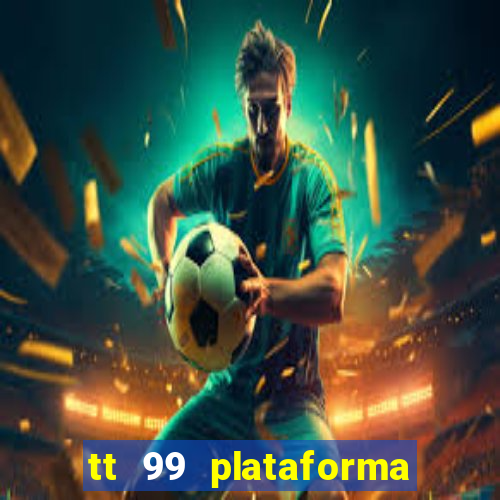 tt 99 plataforma de jogos